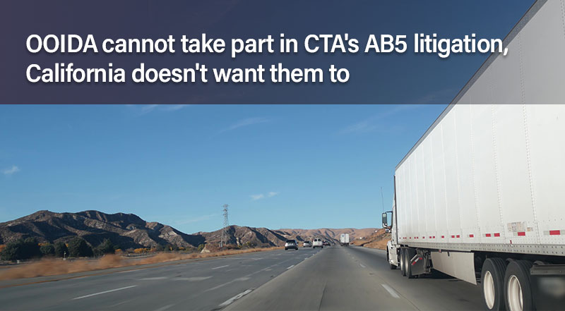 OOIDA cannot take part in CTA’s AB5 litigation, California doesn’t want them to