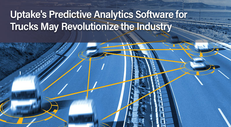 Uptake’s Predictive Analytics Software for Trucks May Revolutionize the Industry